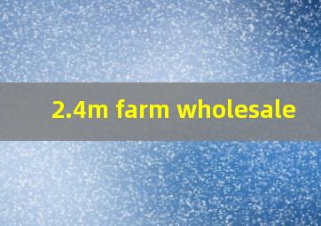  2.4m farm wholesale